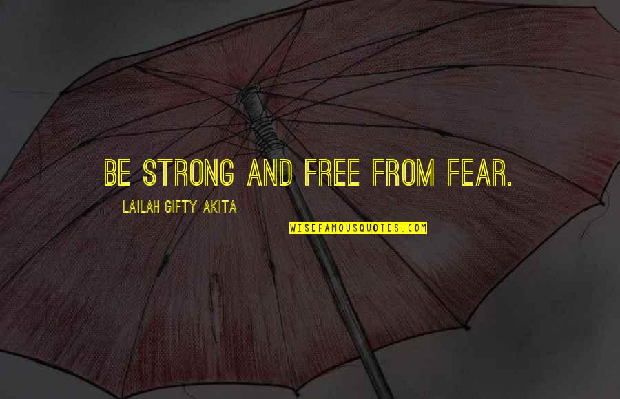 Faith & Fear Quotes By Lailah Gifty Akita: Be strong and free from fear.