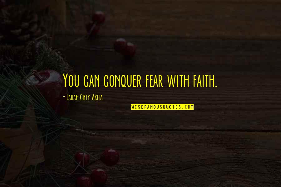 Faith & Fear Quotes By Lailah Gifty Akita: You can conquer fear with faith.