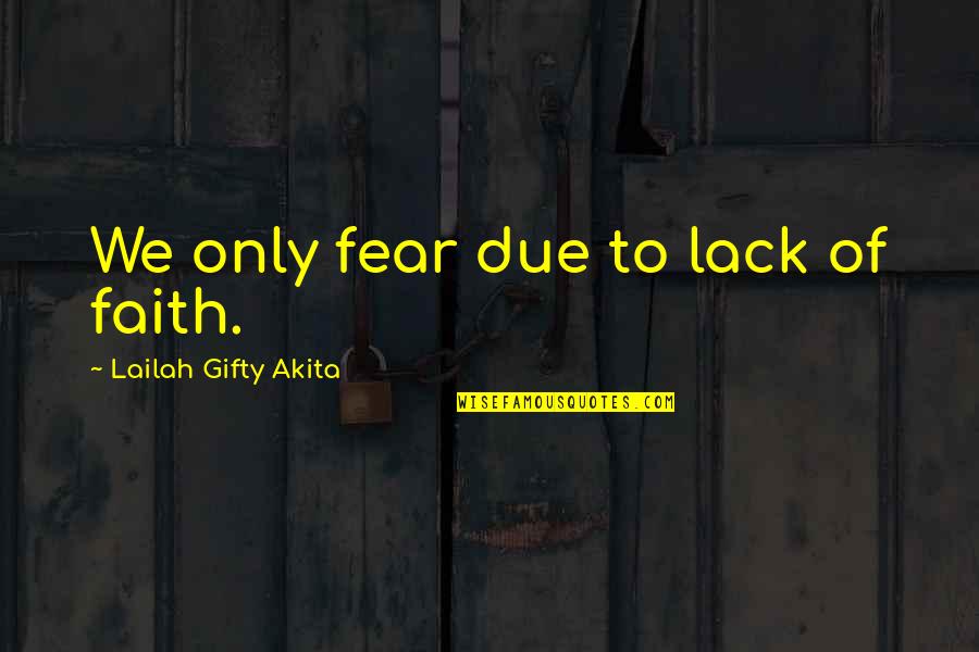 Faith & Fear Quotes By Lailah Gifty Akita: We only fear due to lack of faith.