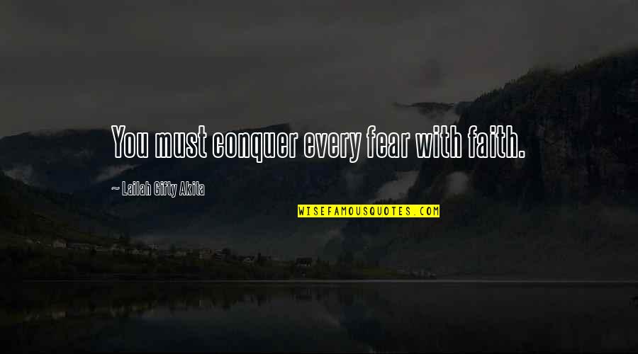 Faith & Fear Quotes By Lailah Gifty Akita: You must conquer every fear with faith.