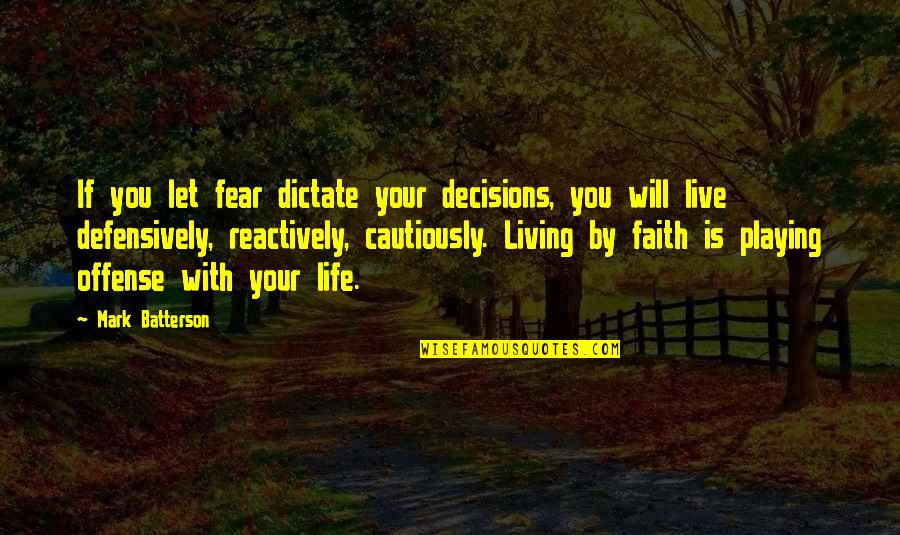 Faith & Fear Quotes By Mark Batterson: If you let fear dictate your decisions, you