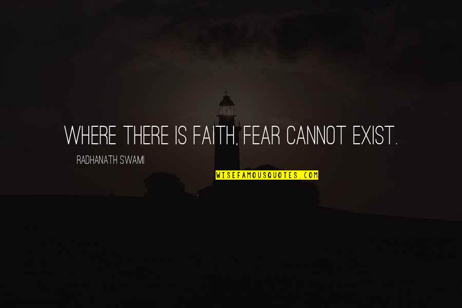 Faith & Fear Quotes By Radhanath Swami: Where there is faith, fear cannot exist.