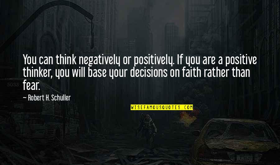 Faith & Fear Quotes By Robert H. Schuller: You can think negatively or positively. If you