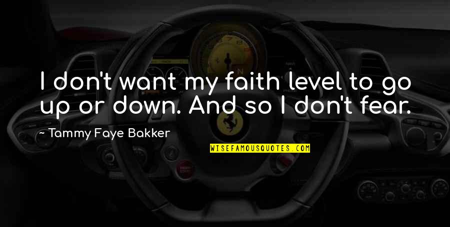Faith & Fear Quotes By Tammy Faye Bakker: I don't want my faith level to go