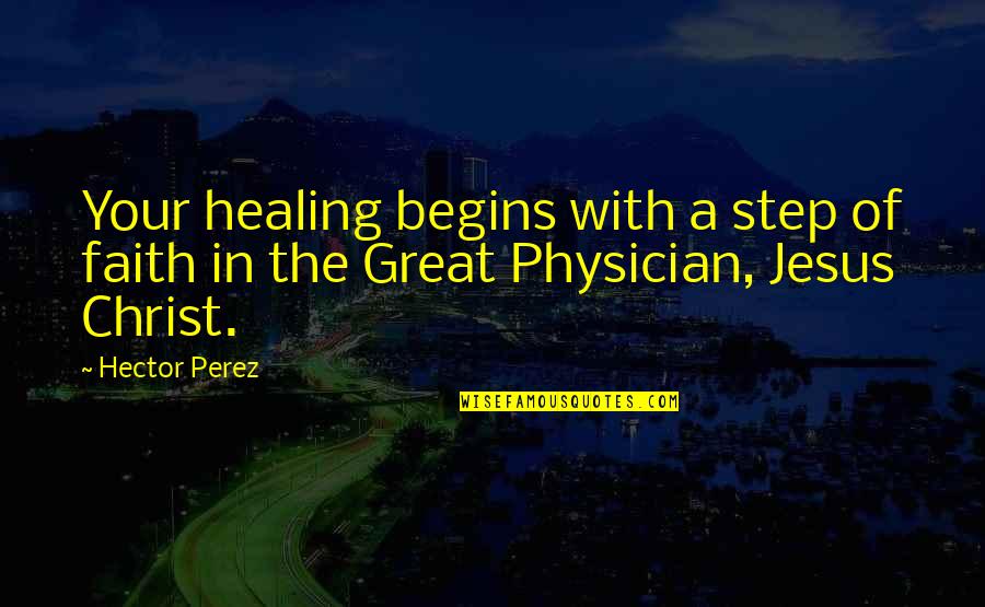 Faith For Healing Quotes By Hector Perez: Your healing begins with a step of faith