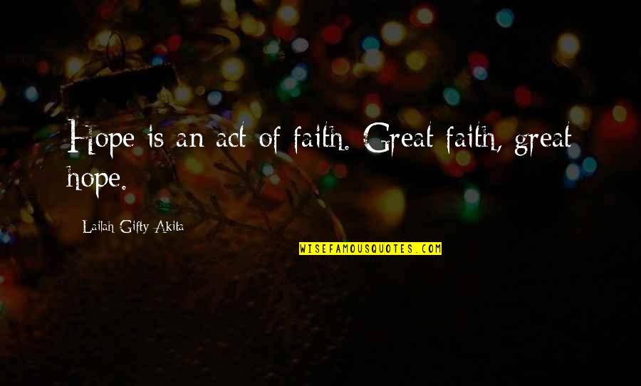 Faith For Healing Quotes By Lailah Gifty Akita: Hope is an act of faith. Great faith,