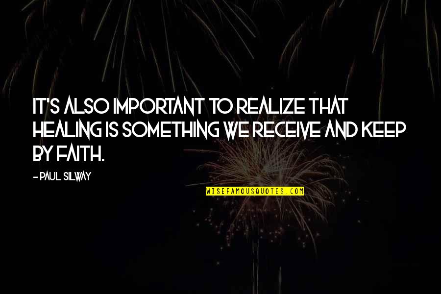 Faith For Healing Quotes By Paul Silway: It's also important to realize that healing is