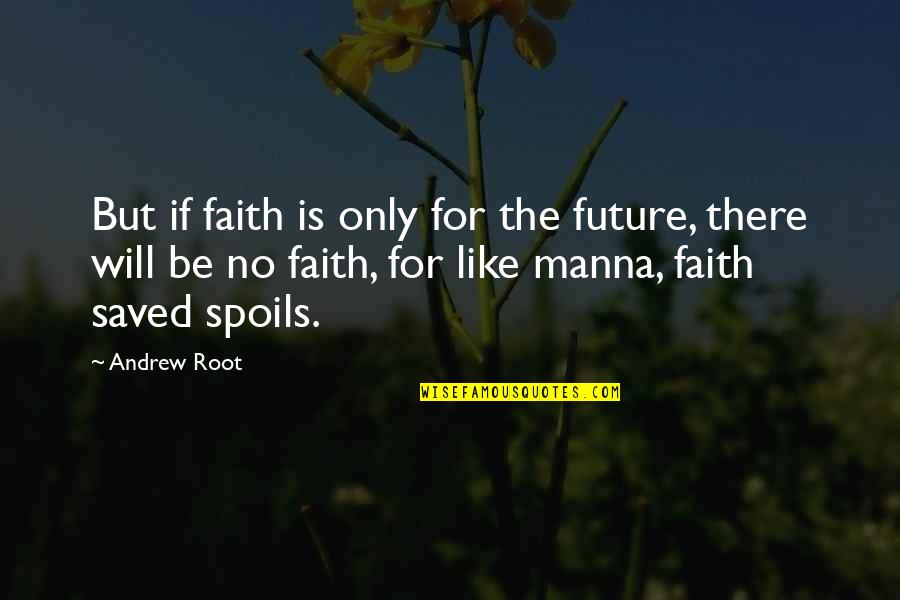 Faith For The Future Quotes By Andrew Root: But if faith is only for the future,