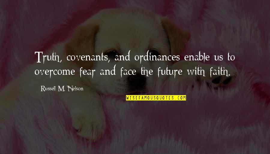 Faith For The Future Quotes By Russell M. Nelson: Truth, covenants, and ordinances enable us to overcome