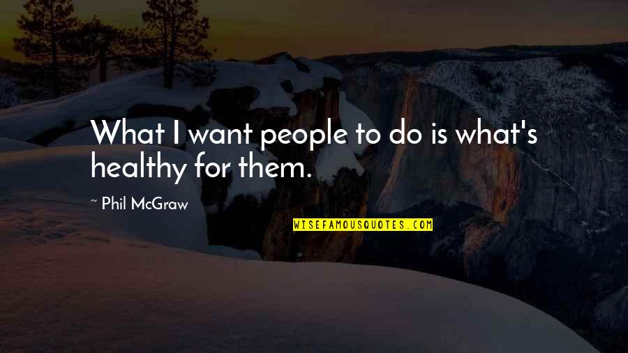 Faith From Saints Quotes By Phil McGraw: What I want people to do is what's