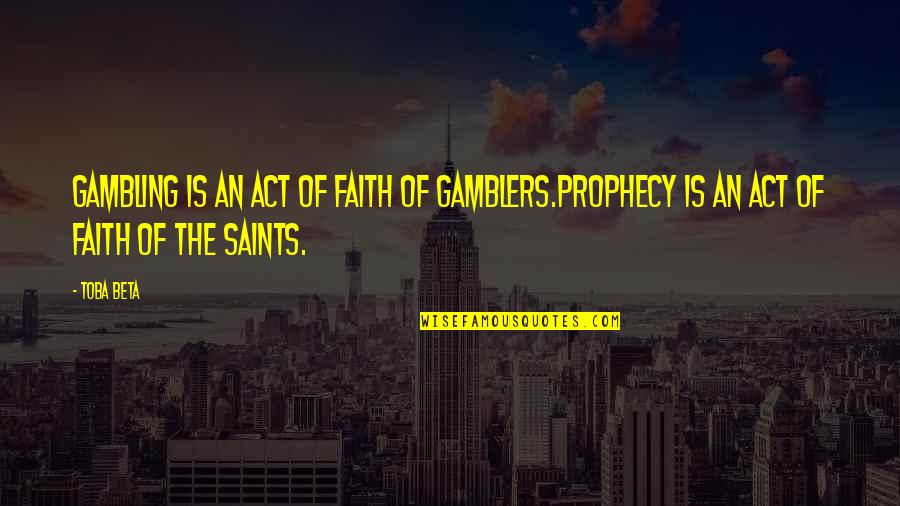 Faith From Saints Quotes By Toba Beta: Gambling is an act of faith of gamblers.Prophecy
