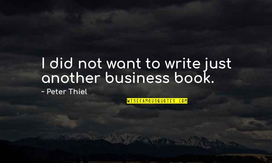 Faith From The Book Night By Elie Wiesel Quotes By Peter Thiel: I did not want to write just another Faith From The Book Night By Elie Wiesel Quotes By Peter Thiel: I did not want to write just another
