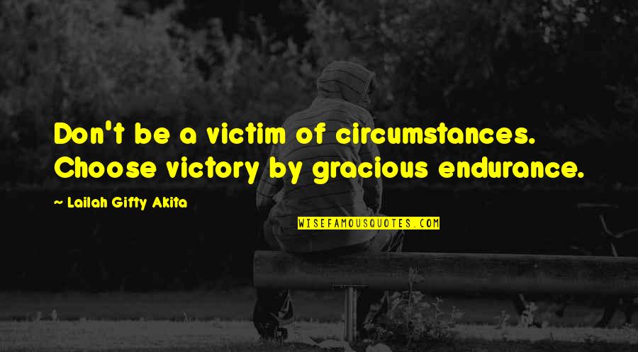 Faith Grace Quotes By Lailah Gifty Akita: Don't be a victim of circumstances. Choose victory