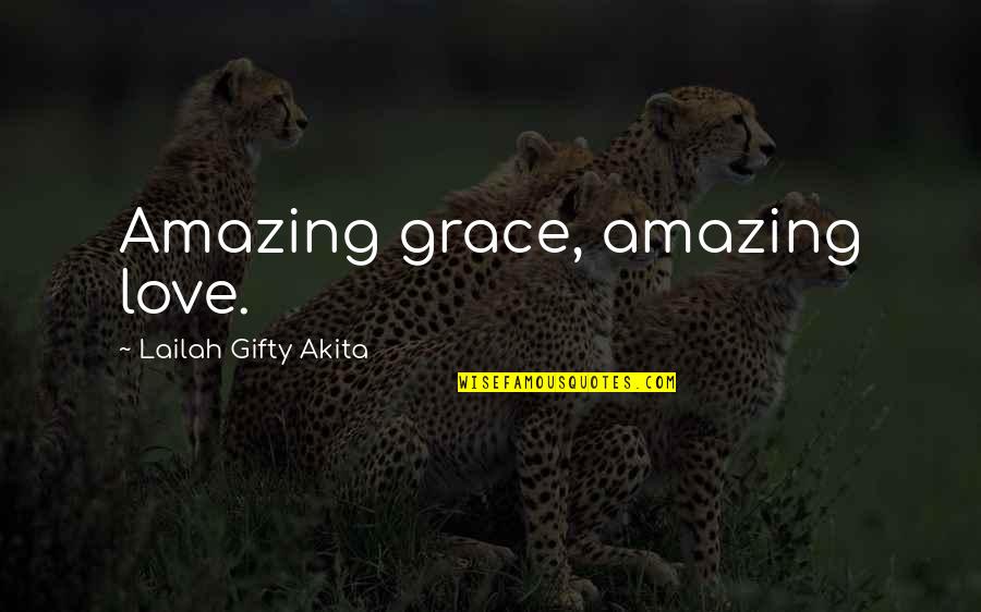 Faith Grace Quotes By Lailah Gifty Akita: Amazing grace, amazing love.