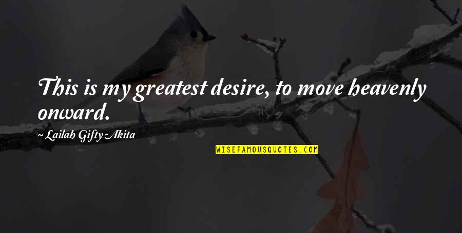 Faith Grace Quotes By Lailah Gifty Akita: This is my greatest desire, to move heavenly