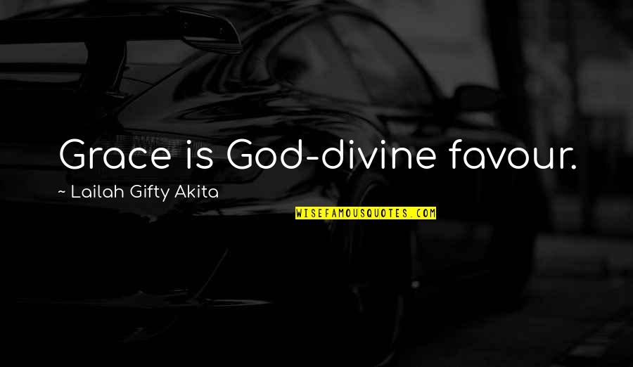 Faith Grace Quotes By Lailah Gifty Akita: Grace is God-divine favour.