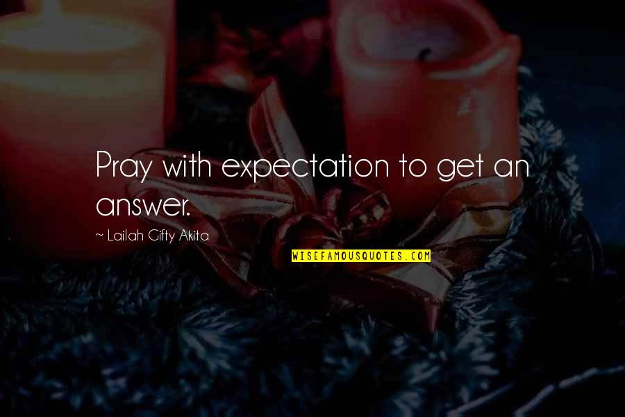 Faith Grace Quotes By Lailah Gifty Akita: Pray with expectation to get an answer.