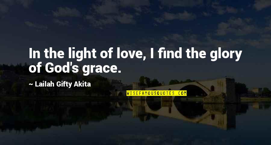 Faith Grace Quotes By Lailah Gifty Akita: In the light of love, I find the