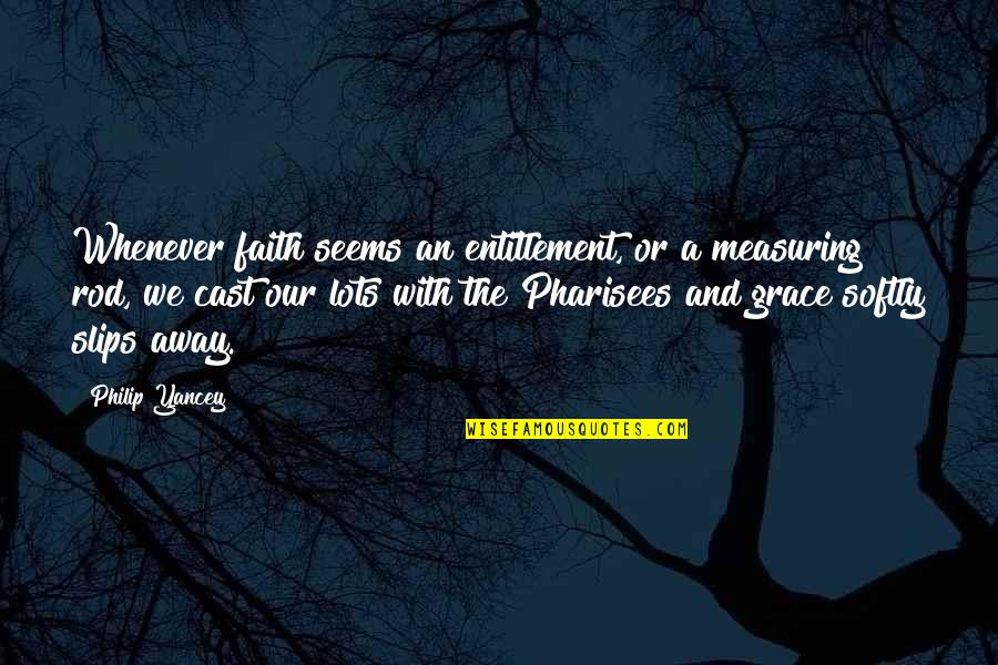 Faith Grace Quotes By Philip Yancey: Whenever faith seems an entitlement, or a measuring