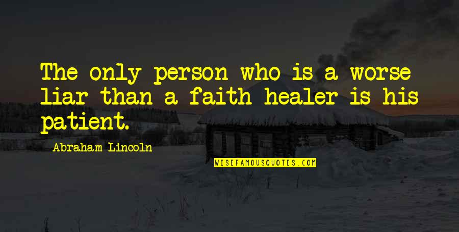Faith Healer Quotes By Abraham Lincoln: The only person who is a worse liar