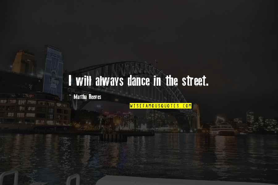 Faith Healer Quotes By Martha Reeves: I will always dance in the street.