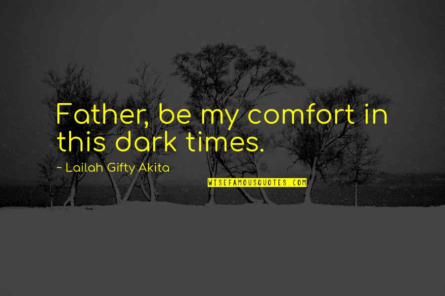 Faith Healing Quotes By Lailah Gifty Akita: Father, be my comfort in this dark times.