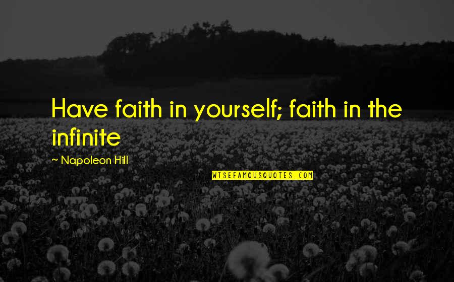 Faith Hill Inspirational Quotes By Napoleon Hill: Have faith in yourself; faith in the infinite