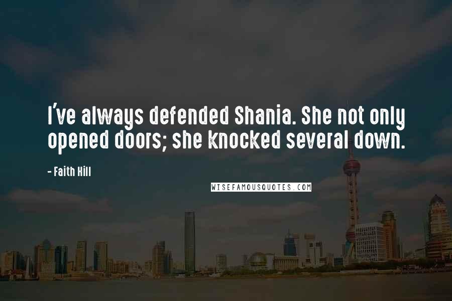 Faith Hill quotes: I've always defended Shania. She not only opened doors; she knocked several down.