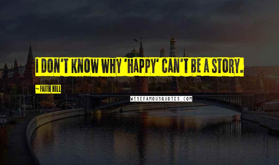 Faith Hill quotes: I don't know why 'happy' can't be a story.