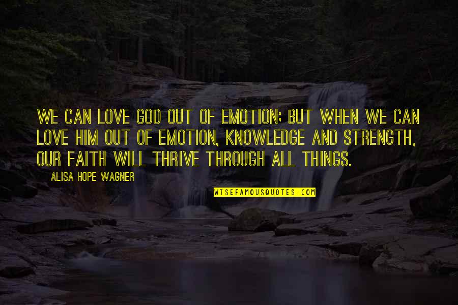 Faith Hope And Strength Quotes By Alisa Hope Wagner: We can love God out of emotion; but