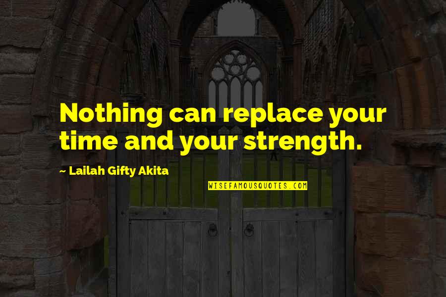 Faith Hope And Strength Quotes By Lailah Gifty Akita: Nothing can replace your time and your strength.