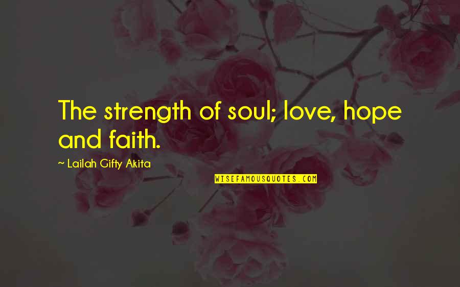 Faith Hope And Strength Quotes By Lailah Gifty Akita: The strength of soul; love, hope and faith.
