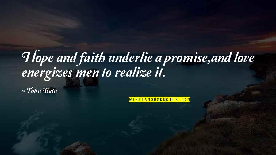Faith Hope And Strength Quotes By Toba Beta: Hope and faith underlie a promise,and love energizes