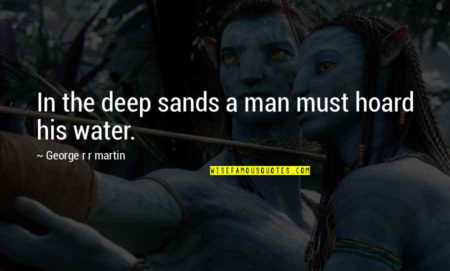 Faith Hope Love Luck Quotes By George R R Martin: In the deep sands a man must hoard