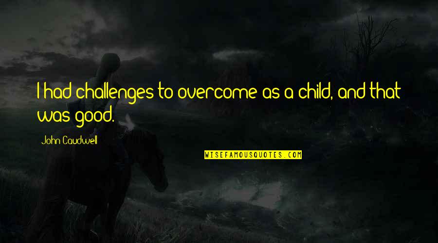 Faith Hope Love Luck Quotes By John Caudwell: I had challenges to overcome as a child,