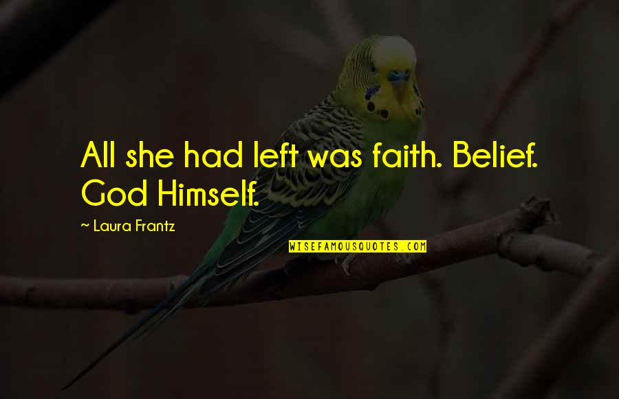 Faith Hope Love Tattoo Quotes By Laura Frantz: All she had left was faith. Belief. God