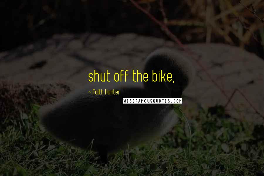 Faith Hunter quotes: shut off the bike,