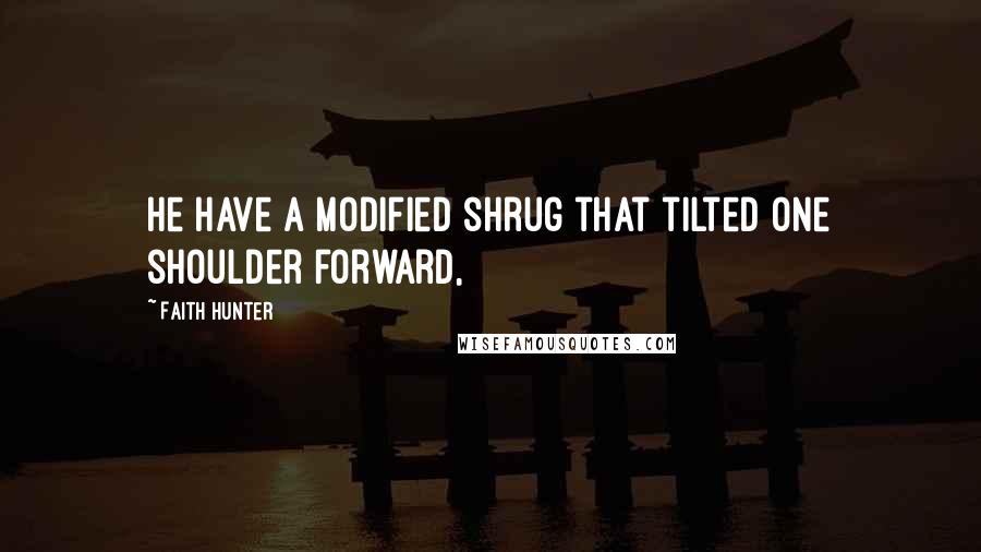 Faith Hunter quotes: He have a modified shrug that tilted one shoulder forward,