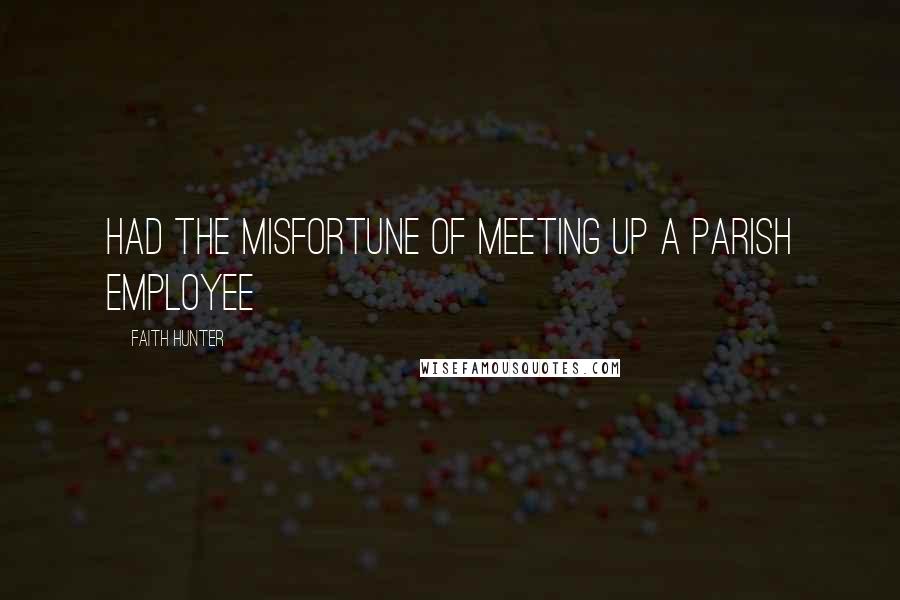 Faith Hunter quotes: had the misfortune of meeting up a parish employee
