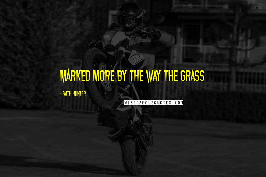 Faith Hunter quotes: marked more by the way the grass