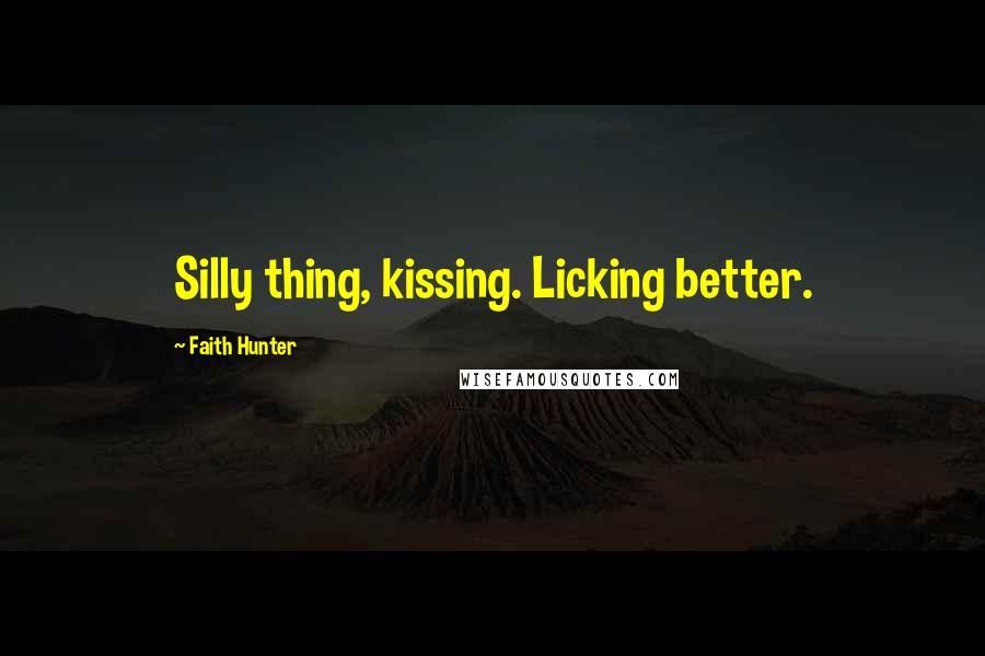 Faith Hunter quotes: Silly thing, kissing. Licking better.