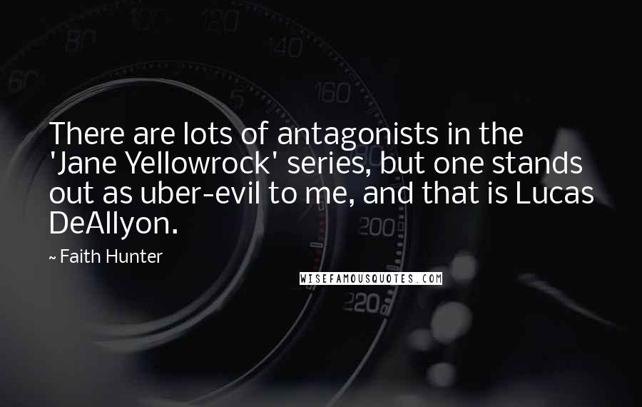 Faith Hunter quotes: There are lots of antagonists in the 'Jane Yellowrock' series, but one stands out as uber-evil to me, and that is Lucas DeAllyon.