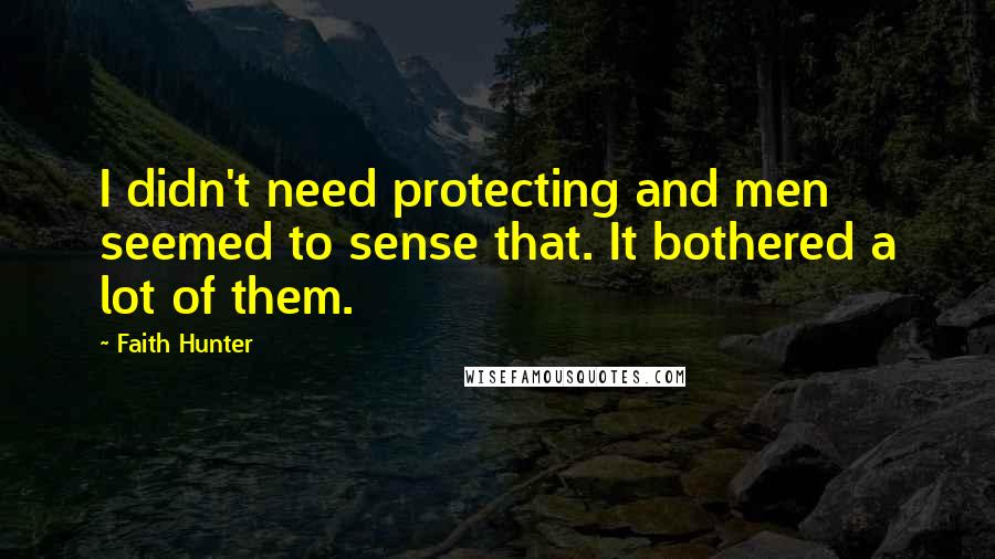 Faith Hunter quotes: I didn't need protecting and men seemed to sense that. It bothered a lot of them.