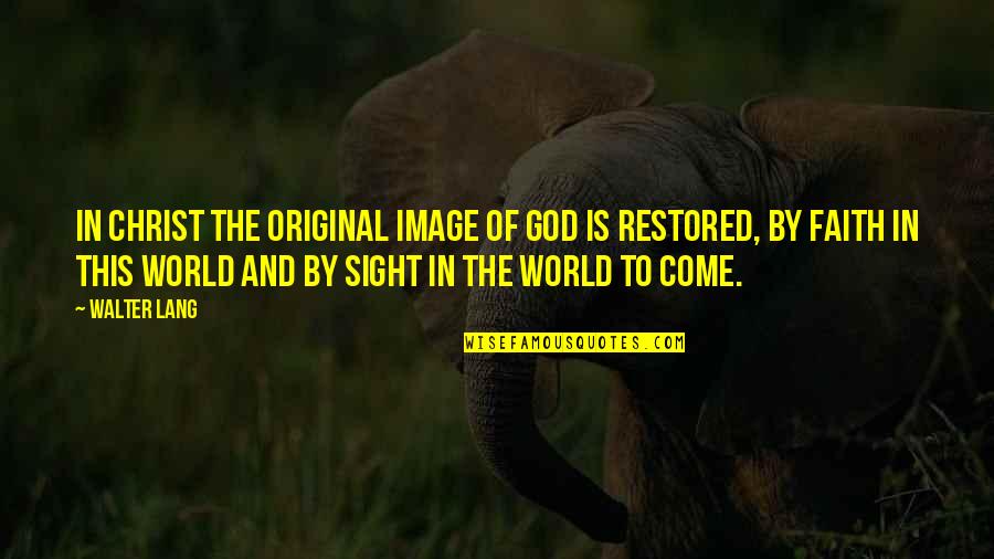 Faith Image Quotes By Walter Lang: In Christ the original image of God is