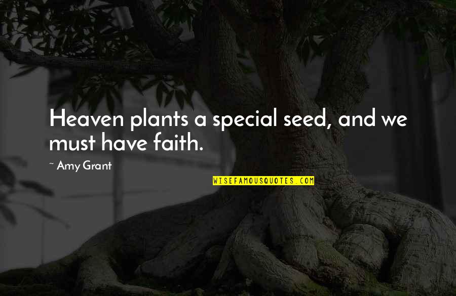 Faith In A Seed Quotes By Amy Grant: Heaven plants a special seed, and we must