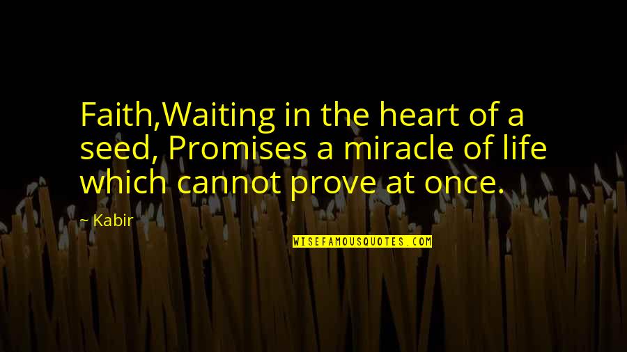 Faith In A Seed Quotes By Kabir: Faith,Waiting in the heart of a seed, Promises