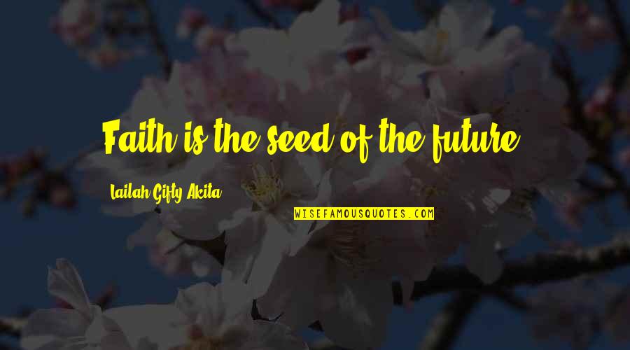 Faith In A Seed Quotes By Lailah Gifty Akita: Faith is the seed of the future.