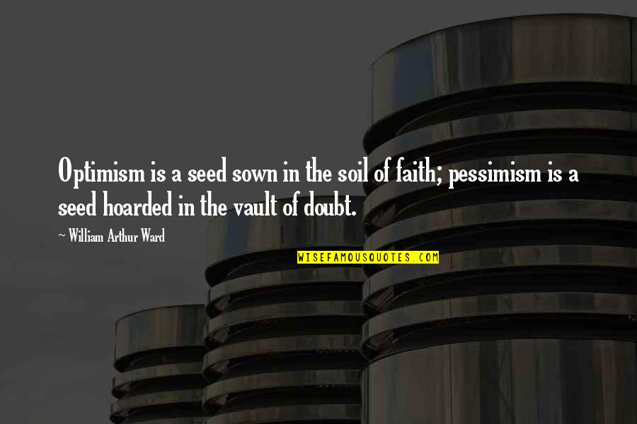 Faith In A Seed Quotes By William Arthur Ward: Optimism is a seed sown in the soil