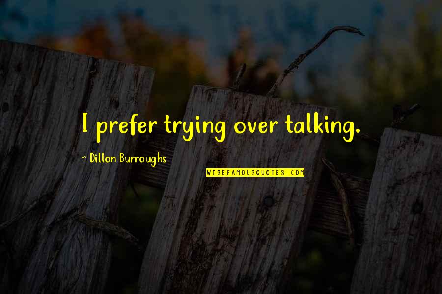 Faith In Action Quotes By Dillon Burroughs: I prefer trying over talking.