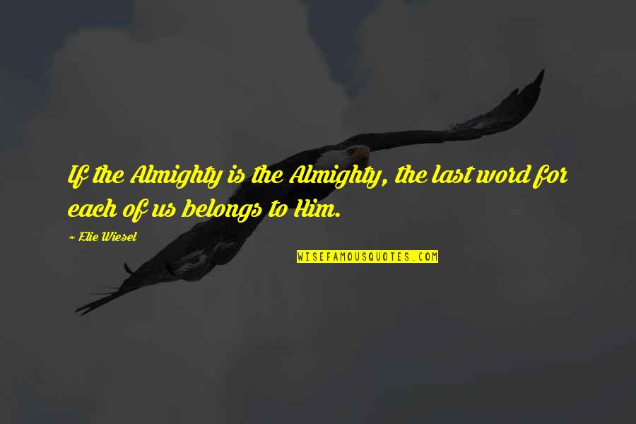 Faith In Almighty God Quotes By Elie Wiesel: If the Almighty is the Almighty, the last